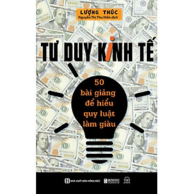 Sách - Tư Duy Kinh Tế : 50 Bài Giảng Để Hiểu Quy Luật Làm Giàu