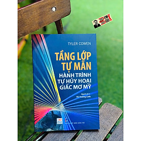 TẦNG LỚP TỰ MÃN HÀNH TRÌNH TỰ HỦY HOẠI GIẤC MƠ MỸ - Tyler Cowen - Vũ Hoàng Linh dịch - Delta Books