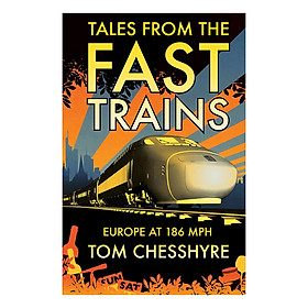 [Download Sách] Tales from the Fast Trains: Around Europe at 186mph