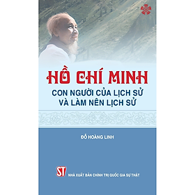 Hồ Chí Minh con người của lịch sử và làm nên lịch sử