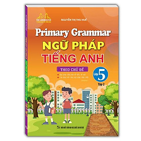 Primary Grammar - Ngữ Pháp Tiếng Anh Theo Chủ Đề Lớp 5 - Tập 2 (Tái Bản 2024)
