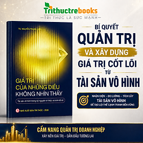 Sách - Giá Trị Của Những Điều Không Nhìn Thấy - TS. Nguyễn Trung Kiên