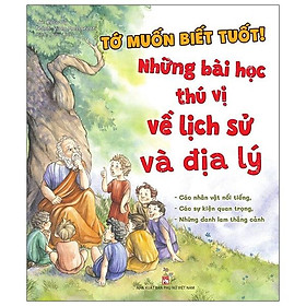Tớ muốn biết tuốt! - những bài học thú vị về lịch sử và địa lý
