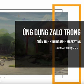 Khóa Học Ứng Dụng Zalo Trong Quản Trị - Kinh Doanh - Marketing