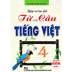 Sách-Giúp Em Học Giỏi Từ Và Câu - Tiếng Việt Lớp 4 (Dùng Chung Cho Các Bộ SGK Hiện Hành)