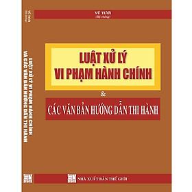 Luật Xử lý vi phạm hành chính và các văn bản hướng dẫn thi hành