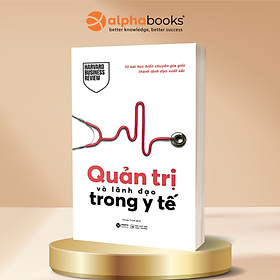 Quản Trị Và Lãnh Đạo Trong Y Tế - 10 Bài Học Biến Chuyên Gia Giỏi Thành Lãnh Đạo Xuất Sắc