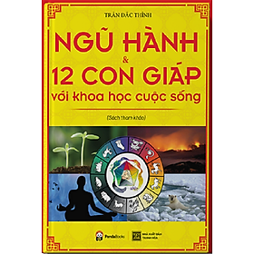 Sách Ngũ Hành Và 12 Con Giáp Với Khoa Học Cuộc Sống (Tái Bản)