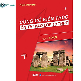 Hình ảnh Sách Củng Cố Kiến Thức Ôn Thi Vào Lớp 10 THPT Môn Toán