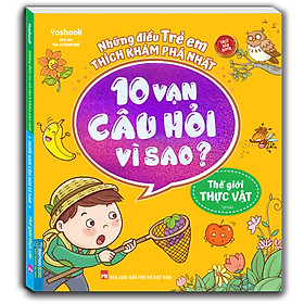 Những điều trẻ em thích khám phá nhất - 10 vạn câu hỏi vì sao ? - Thế giới thực vật (sách bản quyền) - tái bản