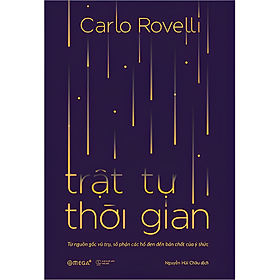 (Giải cứu sách) TRẬT TỰ THỜI GIAN: Từ Nguồn Gốc Vũ Trụ, Số Phận Các Hố Đen Đến Bản Chất Của Ý Thức – Carlo Rovelli – Nguyễn Hải Châu dịch – Omega Plus