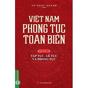 Việt Nam Phong Tục Toàn Biên, Quyển 1 - Tập Tục, Lễ Tục Và Phong Tục - Vũ Ngọc Khánh