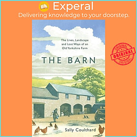Sách - The Barn - The Lives, Landscape and Lost Ways of an Old Yorkshire Farm by Sally Coulthard (UK edition, paperback)