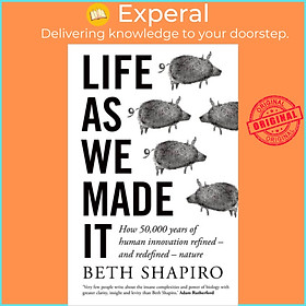 Sách - Life as We Made It - How 50,000 years of human innovation refined - and r by Beth Shapiro (UK edition, paperback)