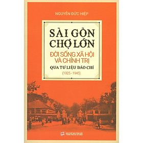 Sài Gòn - Chợ Lớn Đời Sống Xã Hội Và Chính Trị Qua Tư Liệu Báo Chí