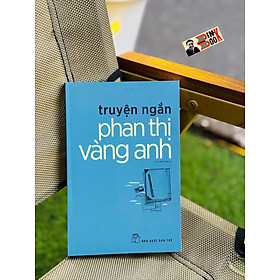 TRUYỆN NGẮN PHAN THỊ VÀNG ANH – Phan Thị Vàng Anh – NXB Trẻ