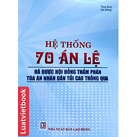 Sách - Hệ Thống 70 Án Lệ Đã Được Hội Đồng Thẩm Phán Toà Án Nhân Dân Tối Cao  Thông  Qua