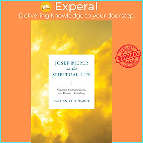 Sách - Josef Pieper on the Spiritual Life - Creation, Contemplation, and H by Nathaniel A. Warne (UK edition, Hardcover)