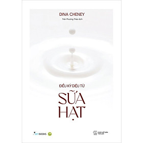 Điều Kỳ Diệu Từ Sữa Hạt - Dina Cheney - Trần Phương Thảo dịch - (bìa mềm)