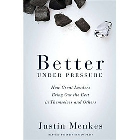 Nơi bán Better Under Pressure: How Great Leaders Bring Out the Best in Themselves and Others  - Giá Từ -1đ