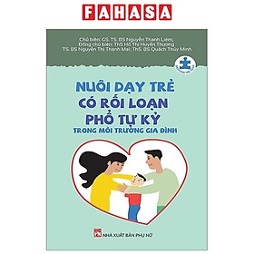 Nuôi Dạy Trẻ Có Rối Loạn Phổ Tự Kỷ Trong Môi Trường Gia Đình (Tái bản 2023)