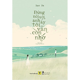 Sách - Đừng Nói Với Anh Ấy Tôi Vẫn Còn Nhớ (tặng kèm bookmark)