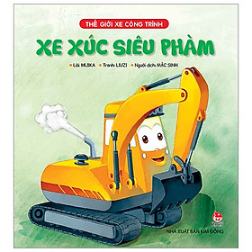 [Download Sách] Thế Giới Xe Công Trình: Xe Xúc Siêu Phàm (Tái Bản 2019)