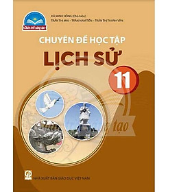 Sách giáo khoa Chuyên đề học tập Lịch Sử 11- Chân Trời Sáng Tạo (Kèm Nilon bọc Sách)