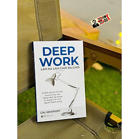 DEEP WORK - LÀM RA LÀM CHƠI RA CHƠI: Bí Quyết Làm Việc Sâu Để Thành Công Trong Thế Giới Nhiều Xao Nhãng – Cal Newport - Mai Anh dịch – Alphabooks - NXB Công Thương