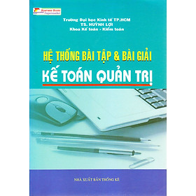 Ảnh bìa HỆ THỐNG BÀI TẬP VÀ BÀI GIẢI KẾ TOÁN QUẢN TRỊ