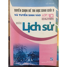 [Download Sách] Tuyển chọn đề thi học sinh giỏi 9 và tuyển sinh vào lớp 10 chuyên Lịch Sử