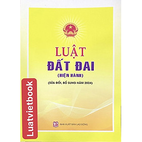 Luật Đất Đai ( Hiện Hành) ( Sửa đổi, bổ sung năm 2024 ) - CÔNG TY TNHH TMDV SÁCH LUẬT VIỆT