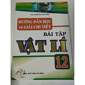 Hình ảnh Hướng dẫn học và giải chi tiết bài tập Vật lí 12- Tái bản ( NG. PH. Đ)