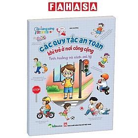 Sách - Kỹ Năng Sống An Toàn - Các Quy Tắc An Toàn Khi Trẻ Ở Nơi Công Cộng - Tình Huống Và Cách Xử Lý