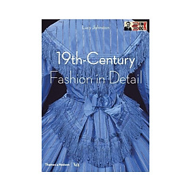 Ảnh bìa 19TH-CENTURY FASHION IN DETAIL – Lucy Johnston – Alphabooks – NXB Thames & Hudson (Bìa mềm)