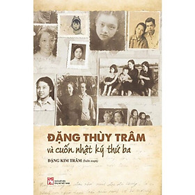 Đặng Thùy Trâm Và Cuốn Nhật Ký Thứ Ba (Tác giả: Đặng Kim Trâm)