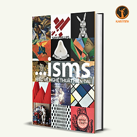 ISMS - Hiểu Về Nghệ Thuật Hiện Đại - Sam Phillips - Phạm Tấn Xuân Cao dịch, Trịnh Nhật Vũ hiệu đính (bìa cứng)
