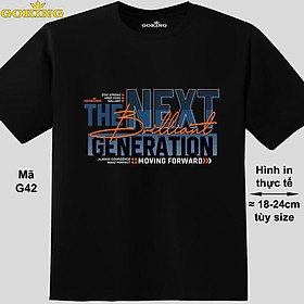 The Next Generation, mã G42. Áo thun siêu đẹp cho cả gia đình. Form unisex cho nam nữ, trẻ em, bé trai gái. Quà tặng ý nghĩa cho bố mẹ, con cái, bạn bè, doanh nghiệp, hội nhóm. Áo phông hàng hiệu Goking cao cấp in hình chữ