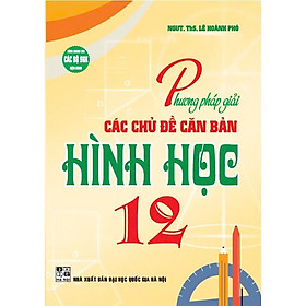 Phương Pháp Giải Các Chủ Đề Căn Bản Hình Học 12