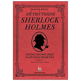 Sách Để Trở Thành Sherlock Holmes - Những Phương Pháp Và Kĩ Năng Khám Phá (Tái Bản 2020)