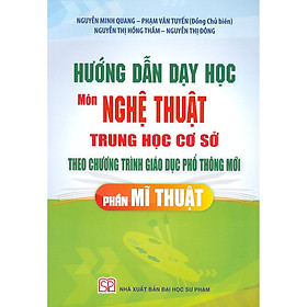 [Download Sách] Hướng Dẫn Dạy Học Môn Nghệ Thuật Trung Học Cơ Sở Theo Chương Trình Giáo Dục Phổ Thông Mới - Phần Mĩ Thuật