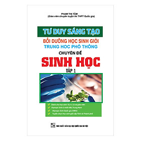 Tư Duy Sáng Tạo Bồi Dưỡng Học Sinh Giỏi THPT Chuyên Đề Sinh Học (Tập 1)