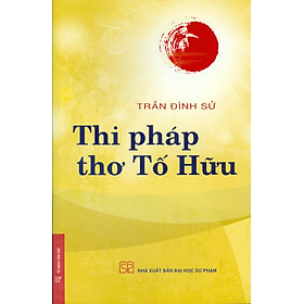 Thi Pháp Thơ Tố Hữu (Bìa mềm) - NXB Đại Học Sư Phạm