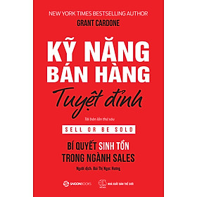 SÁCH: Kỹ năng bán hàng tuyệt đỉnh: Bí quyết sinh tồn trong ngành sales (Sell or Be Sold) - TB6- Tác giả: Grant Cardone