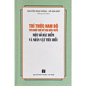 [Download Sách] Trí thức Nam bộ từ cuối thế kỷ XIX đến 1975 - Một số đặc điểm và nhân vật tiêu biểu