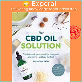 Sách - The CBD Oil Solution : Treat Chronic Pain, Anxiety, Insomnia, and More by Dr Rachna Patel (UK edition, paperback)
