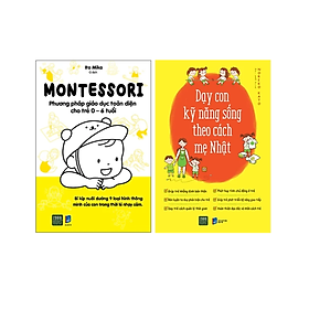 Combo 2Q : Dạy Con Kĩ Năng Sống Theo Cách Mẹ Nhật + Montessori – Phương Pháp Giáo Dục Toàn Diện Cho Trẻ 0-6 Tuổi ( Sách Làm Cha Mẹ/ Dạy Kĩ Năng Cho Trẻ ) 