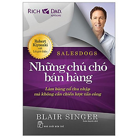 Salesdogs - Những Chú Chó Bán Hàng - Làm Bùng Nổ Thu Nhập Mà Không Cần Chiến Lược Tấn Công (Tái Bản 2023)
