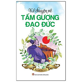 Kể Chuyện Về Tấm Gương Đạo Đức (Tái Bản 2022)