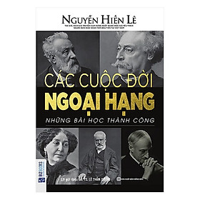 Các Cuộc Đời Ngoại Hạng – Những Bài Học Thành Công (Tặng E-Book Sở 10 Cuốn Sách Hay Về Kỹ Năng, Đời Sống, Kinh Tế Và Gia Đình - Tại App MCbooks)